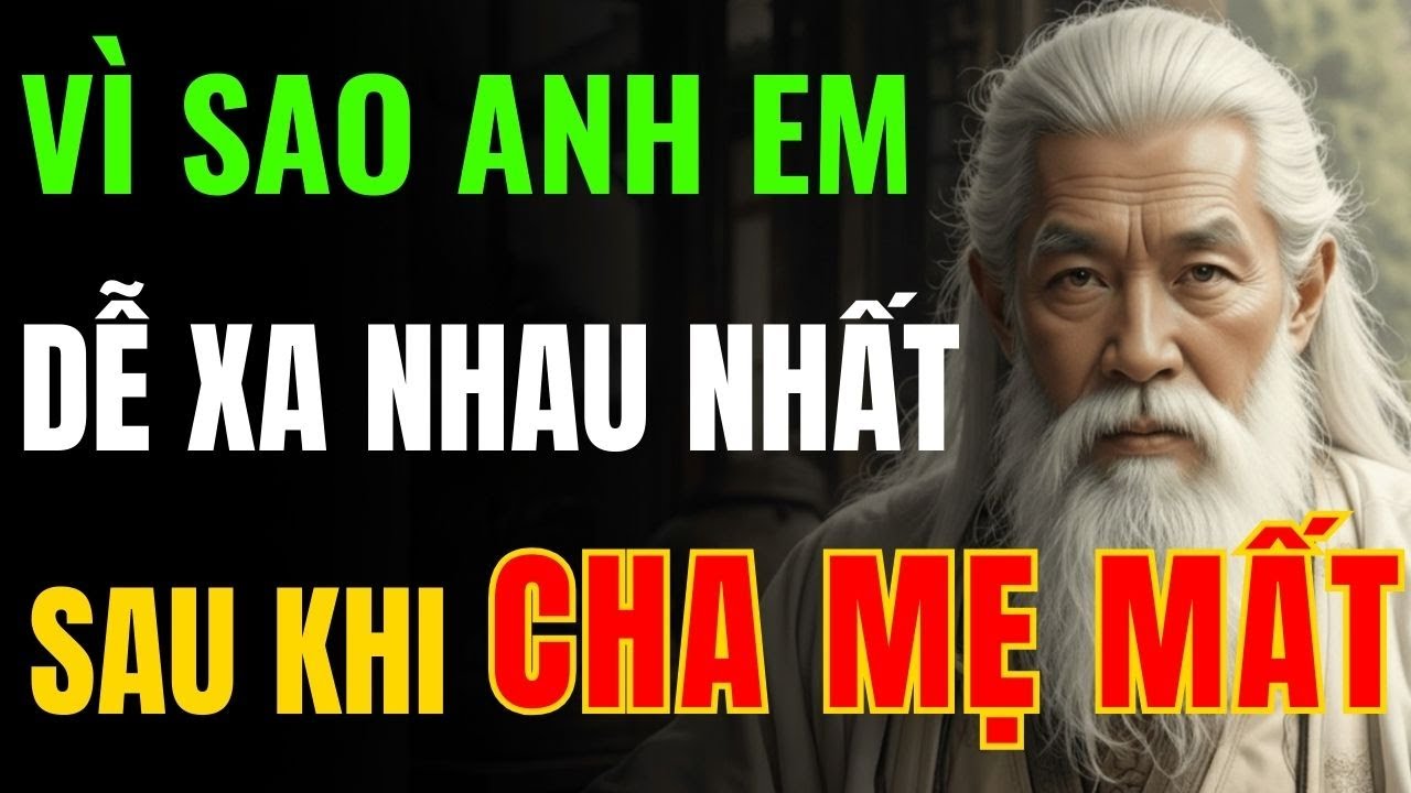 Cổ Nhân Hé Lộ Vì Sao Anh Chị Em Ruột Xa Nhau Nhanh Nhất Sau Khi Cha Mẹ Mất - Triết Lý Tinh Hoa