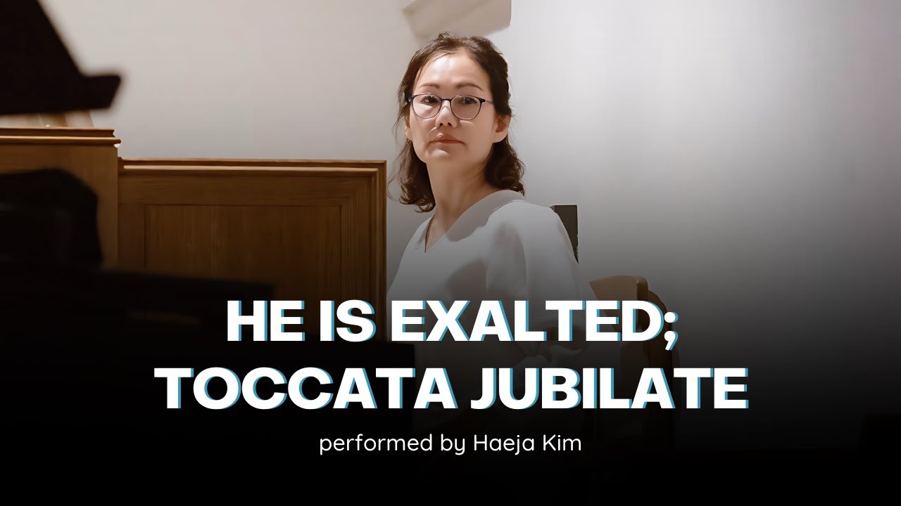 He is Exalted; Toccata Jubilate / performed by Haeja Kim