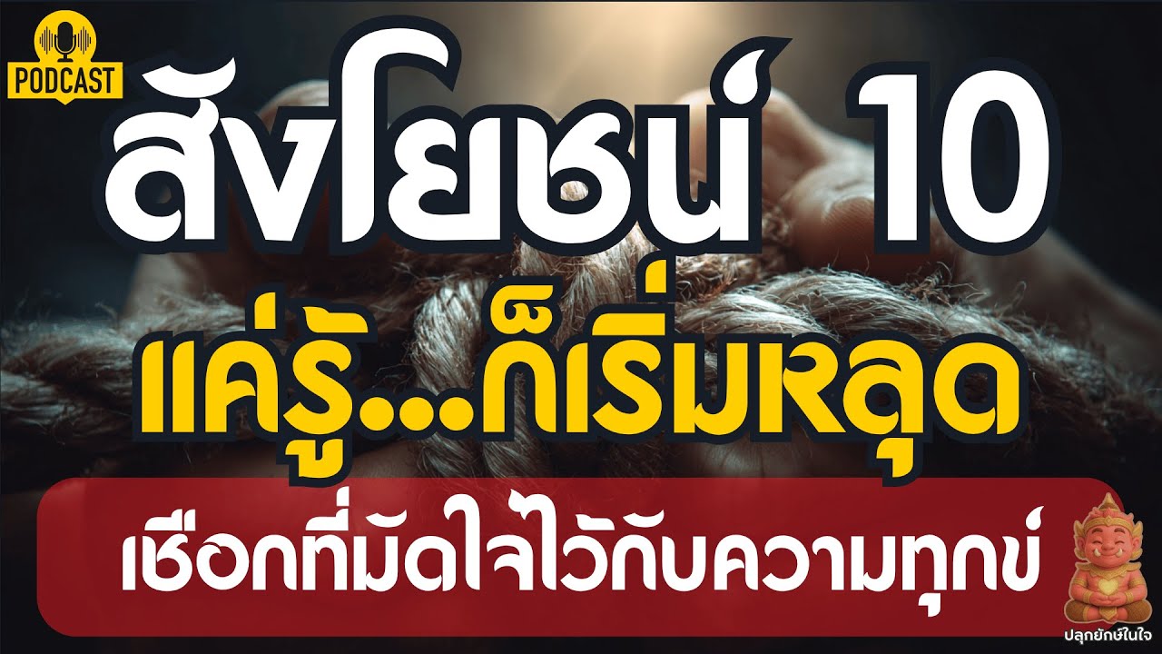 สังโยชน์ 10: เชือกที่มัดใจไว้กับความทุกข์...แค่รู้...ก็เริ่มหลุด | ปลุกยักษ์ในใจ