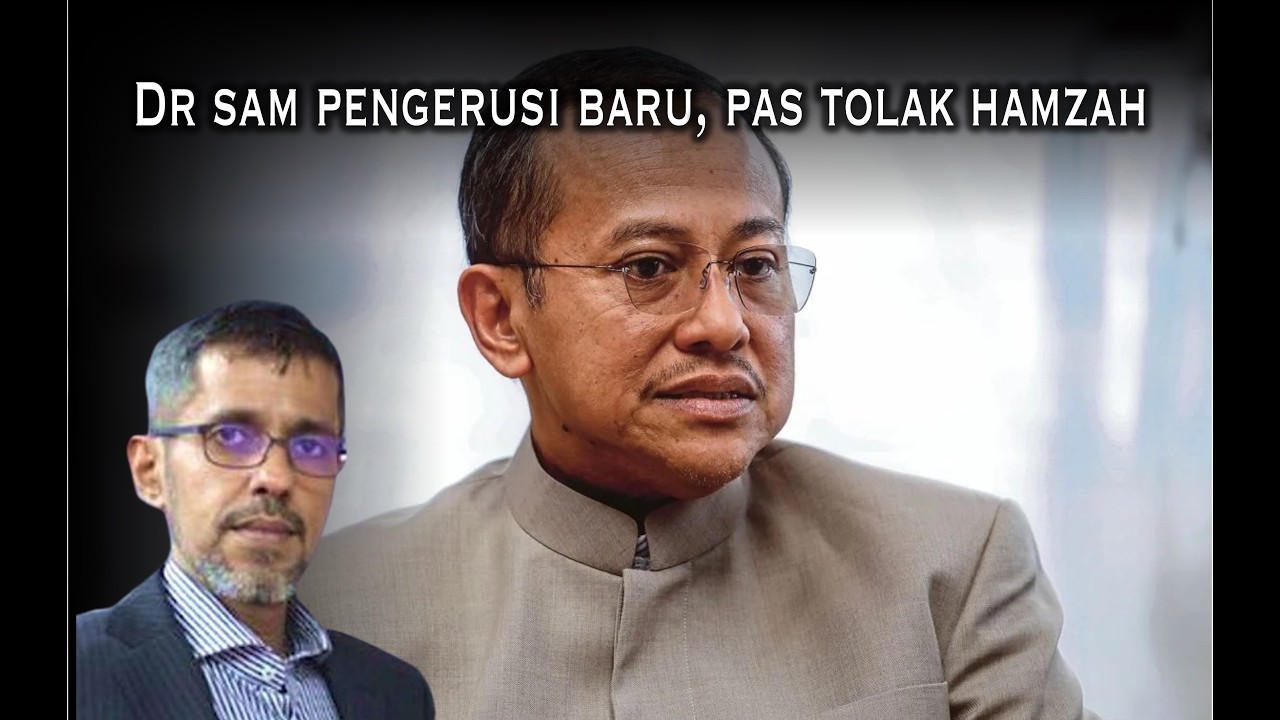 Dr Sam Pengerusi PN baru, PAS ganti Hamzah Ketua Pembangkang - implikasi menuju PRU16