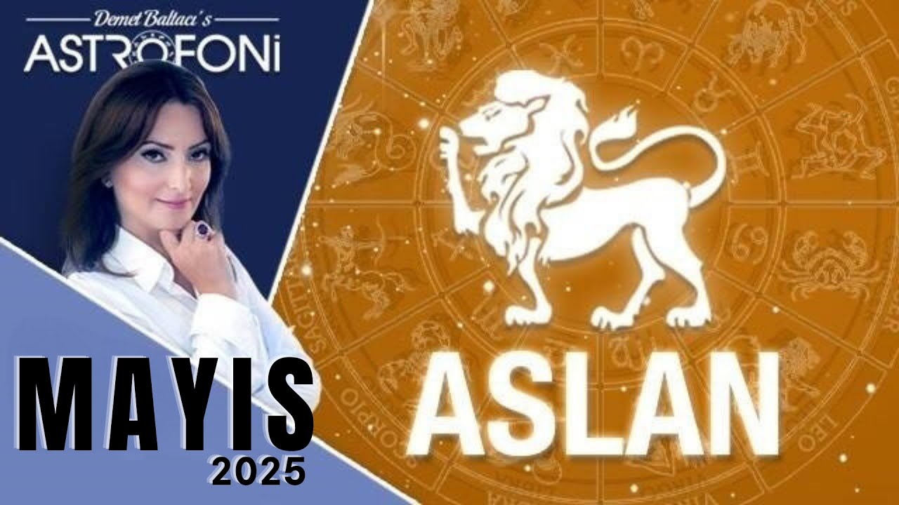 Aslan Burcu, Mayıs 2025, Aylık Burç Yorumları, Astrolog Demet Baltacı ile Astroloji haber burçlar