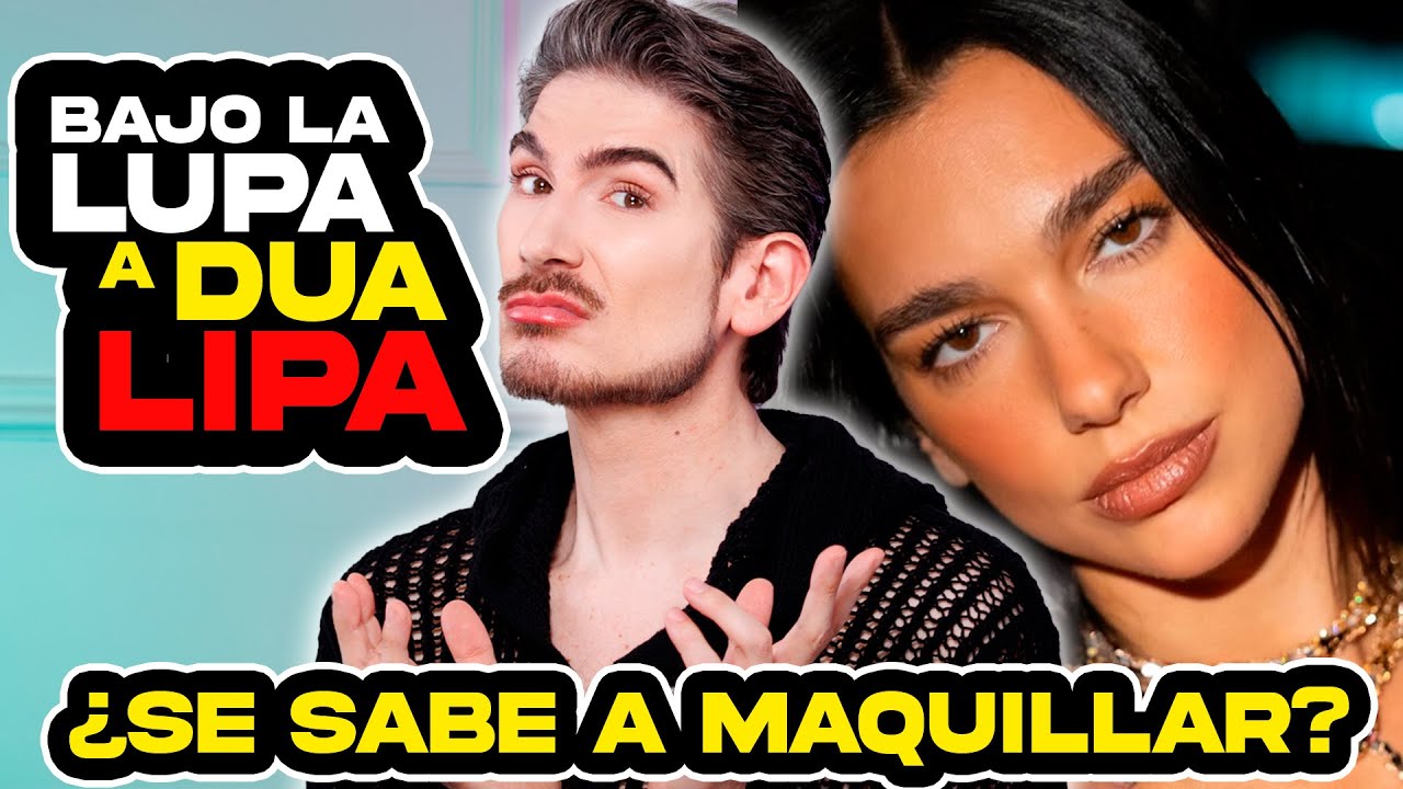 Bajo la Lupa a Dualipa/ Se maquilla Bien? Tengo mis opiniones !