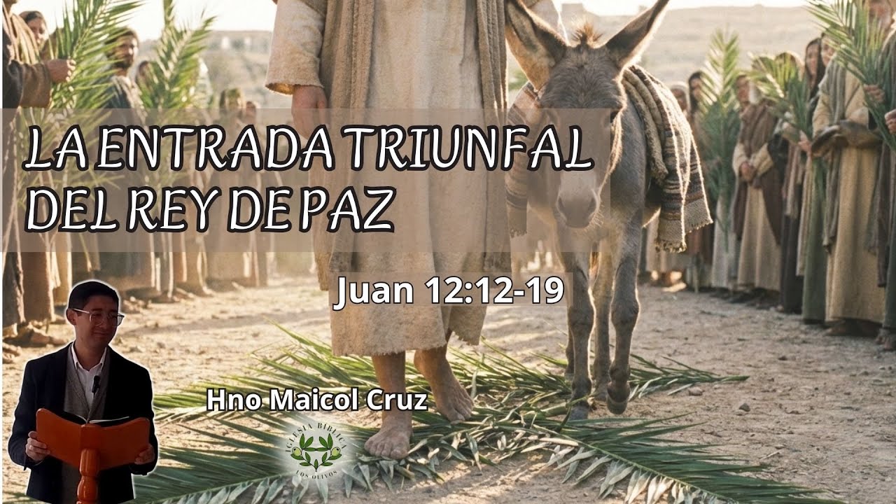 JUAN 12:12-19 | LA ENTRADA TRIUNFAL DEL REY DE PAZ | MAICOL CRUZ