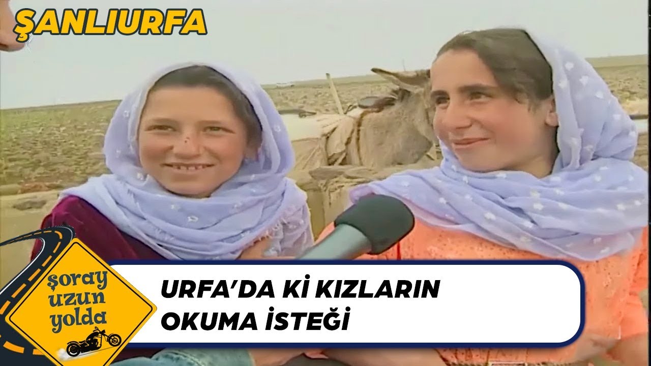 Urfa'lı Genç Kızların Okuyamama Sebepleri - Şoray Uzun Yolda