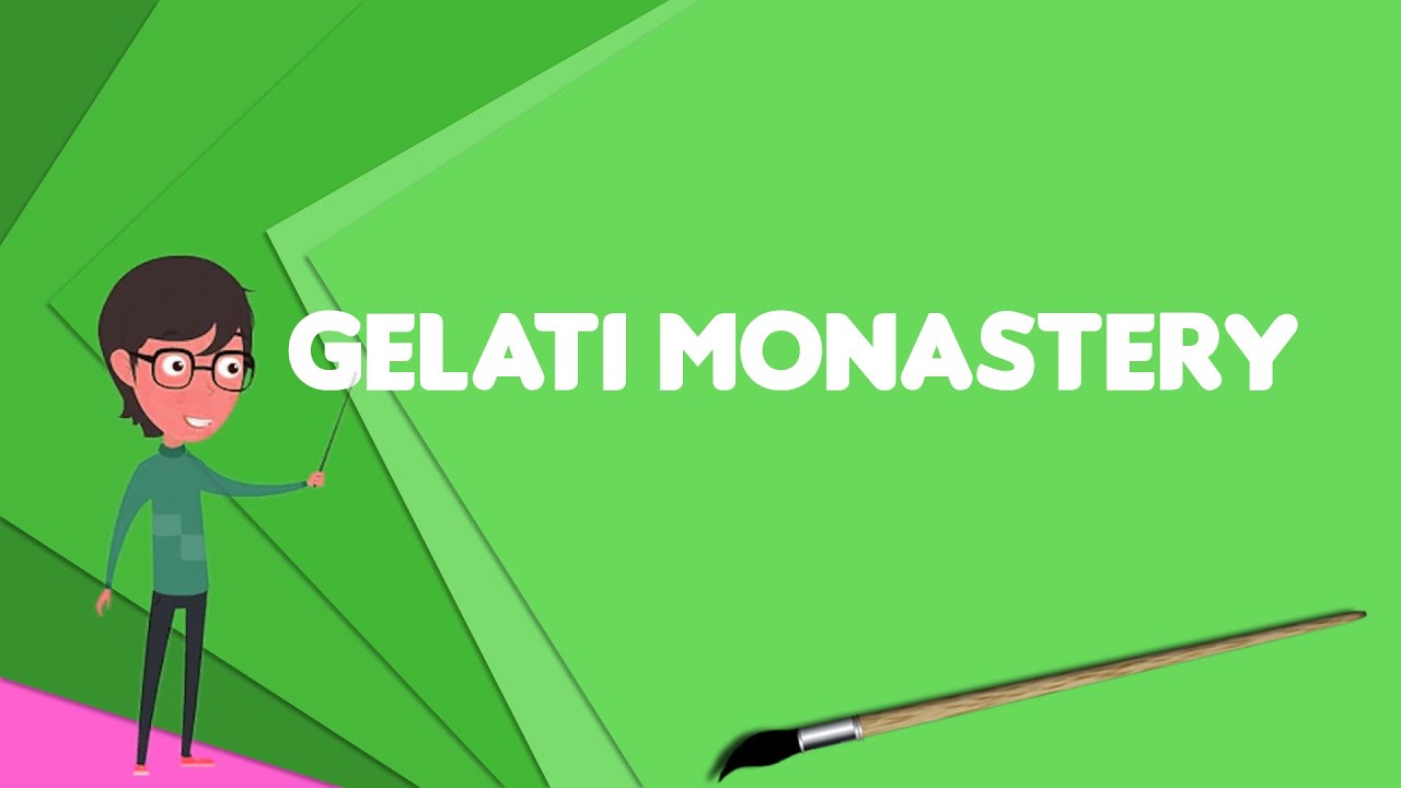 What is Gelati Monastery?, Explain Gelati Monastery, Define Gelati Monastery