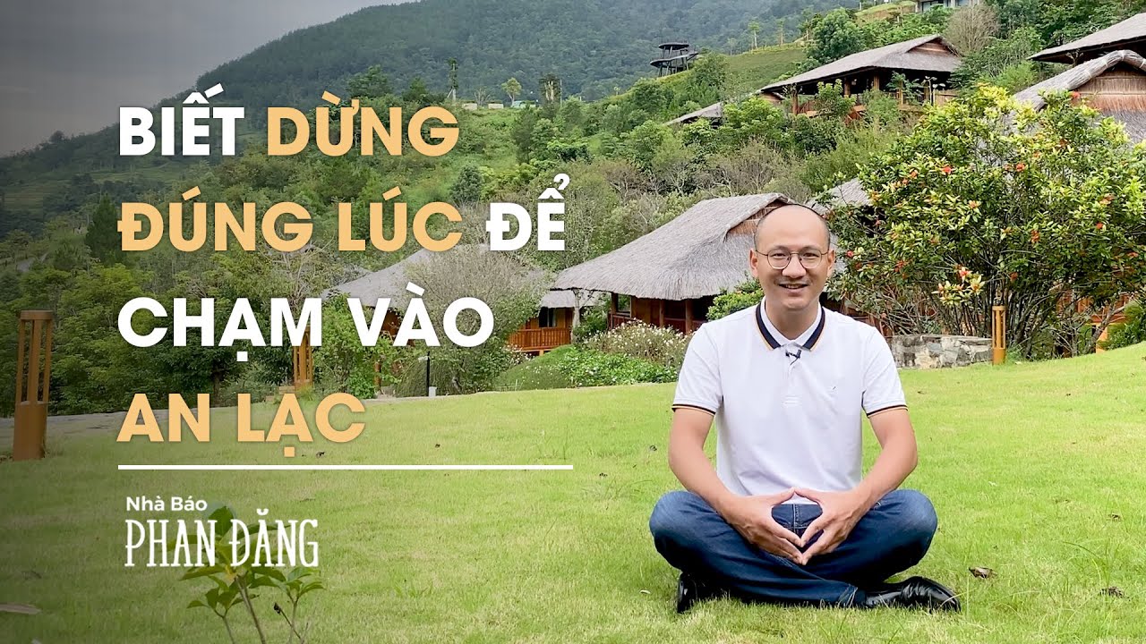 Biết DỪNG đúng lúc để chạm vào an lạc | Nhà báo Phan Đăng