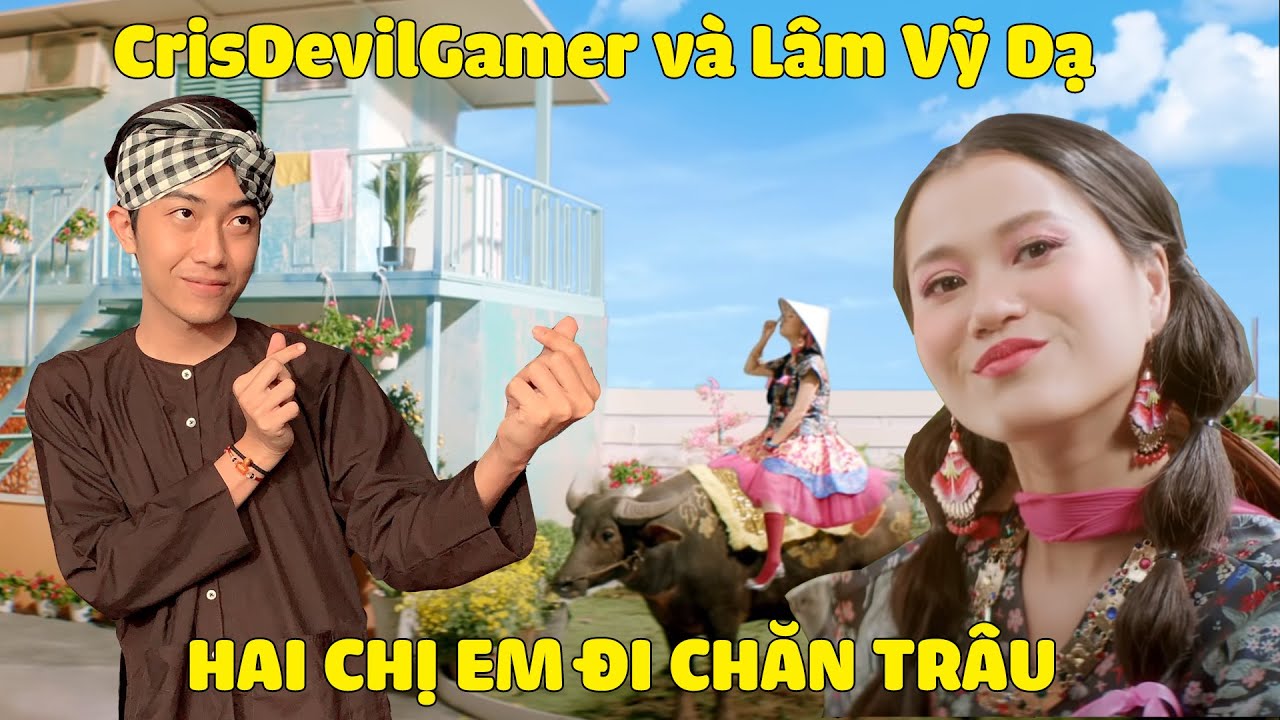 CrisDevilGamer và Lâm Vỹ Dạ HAI CHỊ EM ĐI CHĂN TRÂU