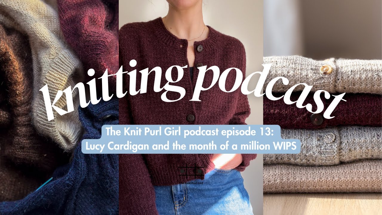 Подкаст Knit Purl Girl, выпуск 13: Люси Кардиган и месяц миллиона незавершённых работ