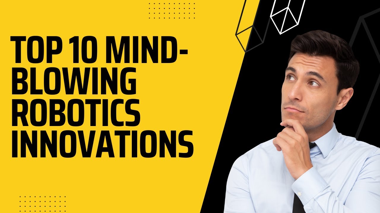 Top 10 Mind-Blowing Robotics Innovations