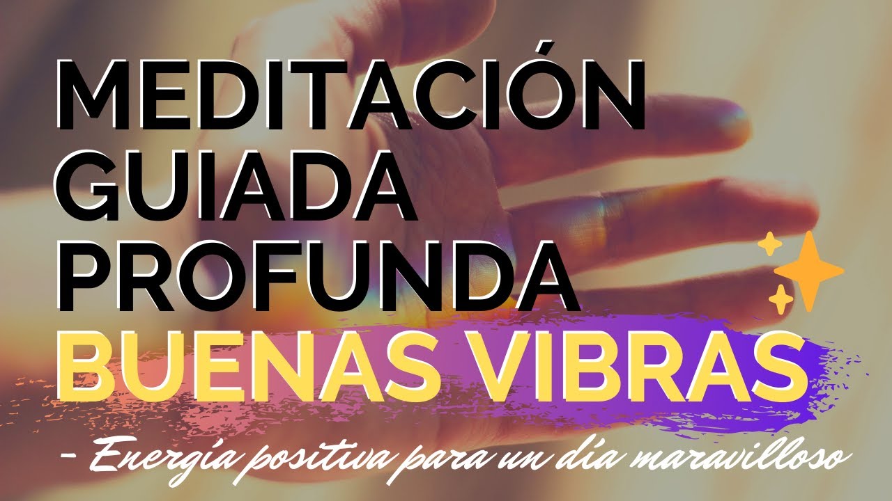 MEDITACIÓN GUIADA PROFUNDA PARA AUMENTAR ENERGÍA POSITIVA 😀✨