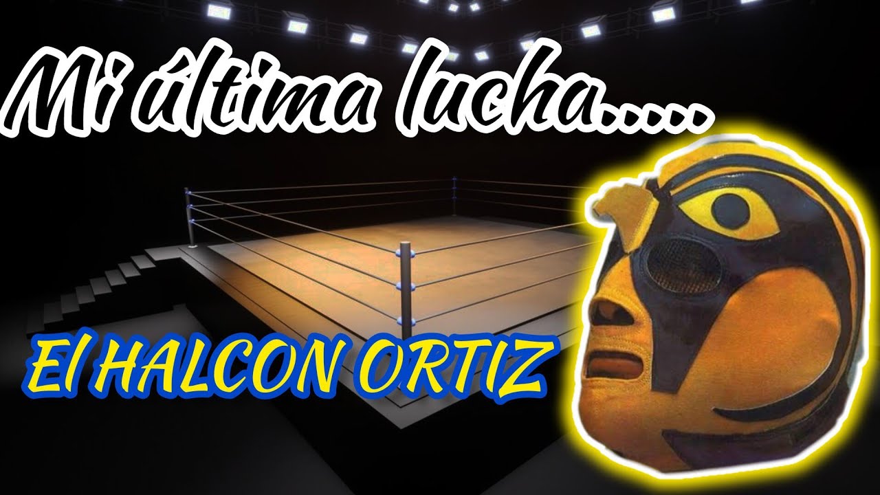 MI Última Lucha .... EL HALCON ORTIZ.     (nueva sección )