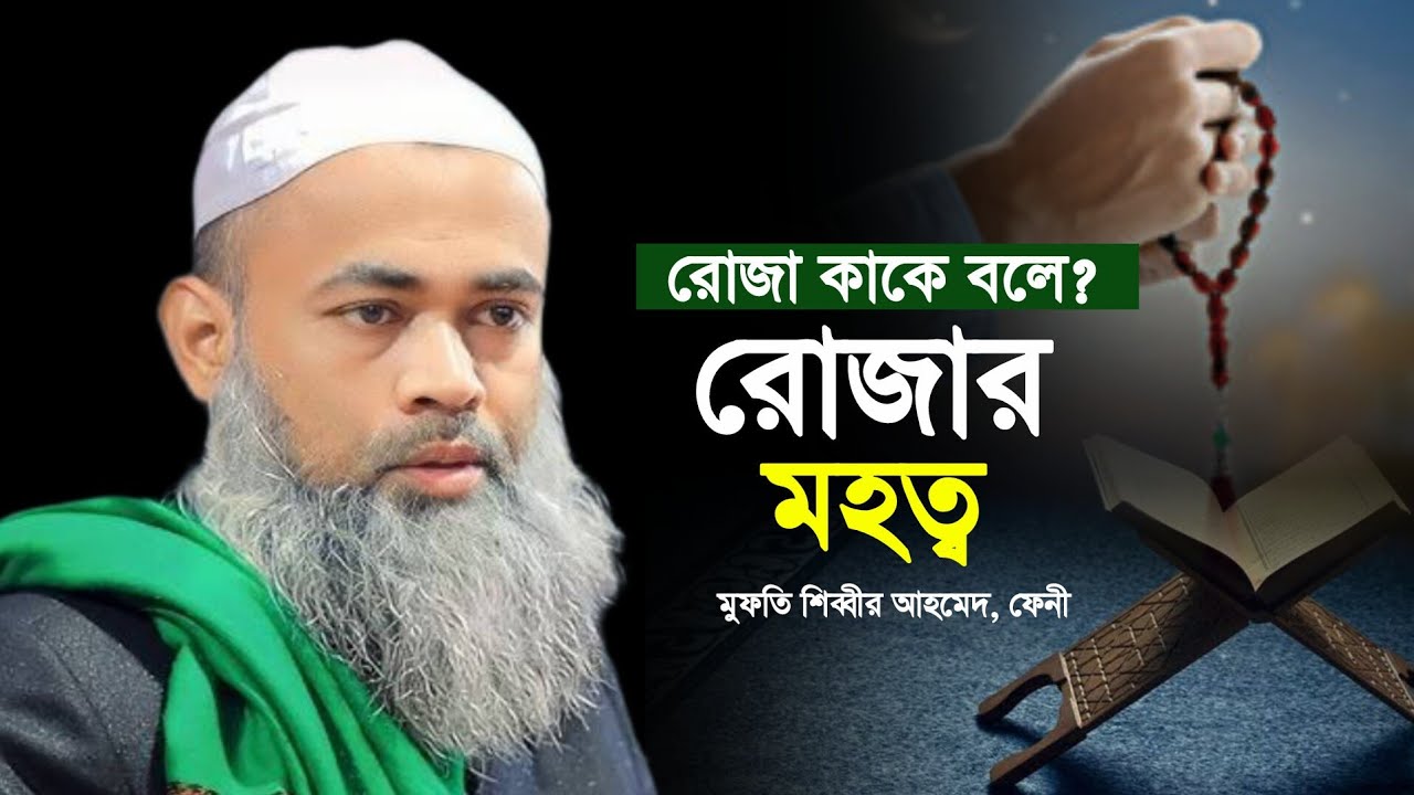 কেন আমরা রোজা রাখি | রোজার মহত্ত্ব | মুফতি শিব্বীর আহমেদ ফেনী 