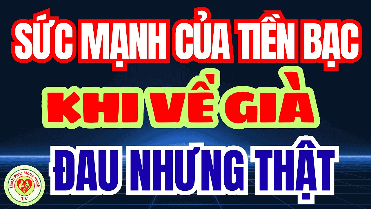 SỨC MẠNH CỦA TIỀN BẠC khi đến tuổi VỀ GIÀ - Câu chuyện ý nghĩa sâu sắc đáng suy ngẫm cho TUỔI GIÀ!