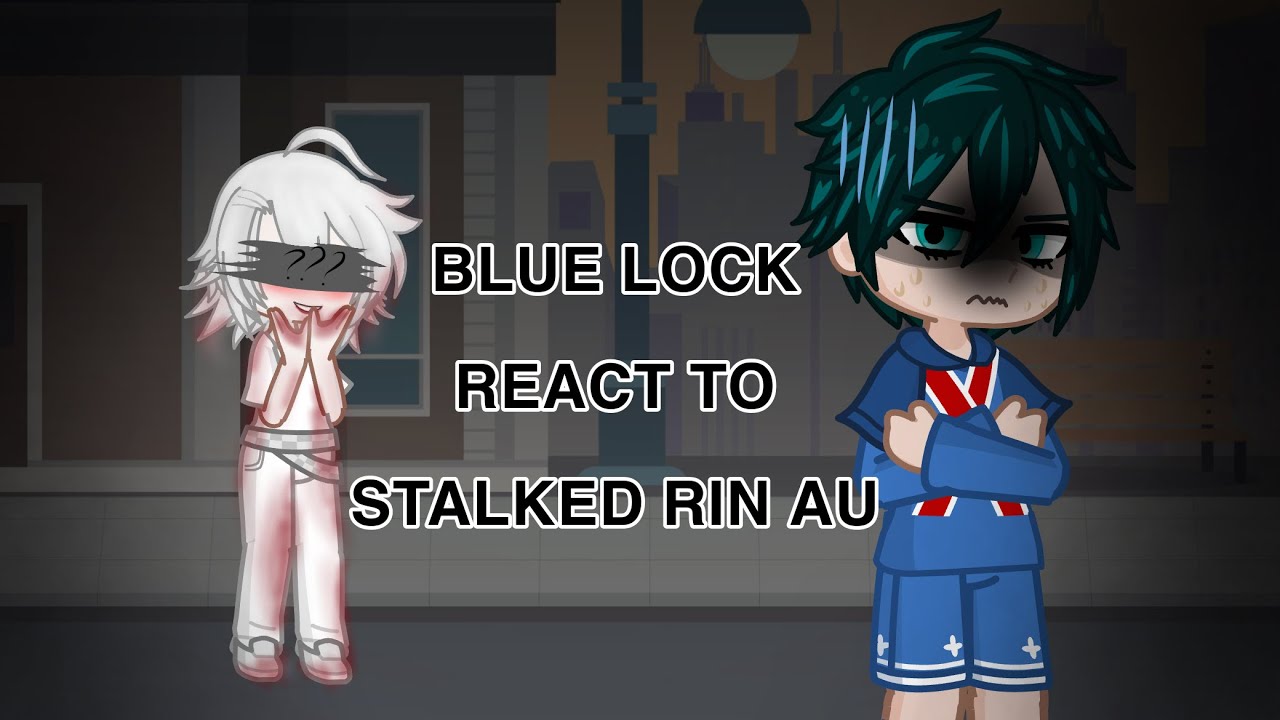 Blue Lock react to Stalked Rin AU || ORIGINAL by L0ve_ || GACHA LIFE 2 || put it in X2