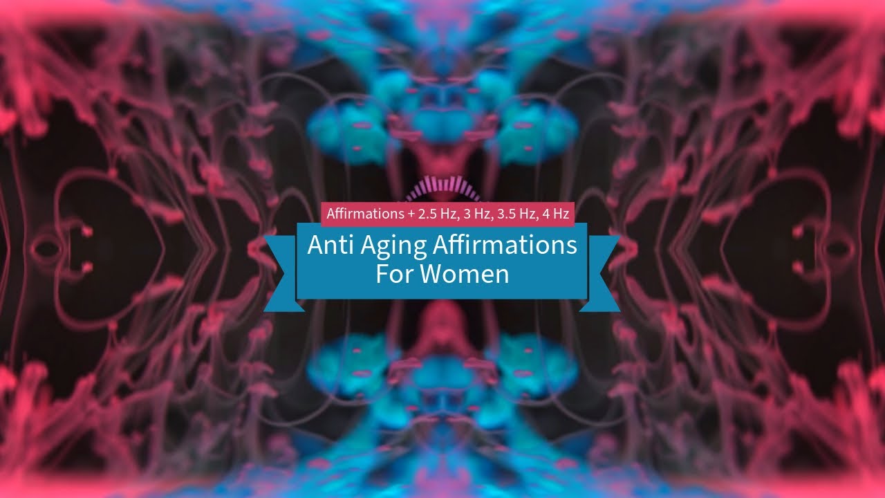 Anti Aging Affirmations For Women (2.5 Hz, 3 Hz, 3.5 Hz, 4 Hz)