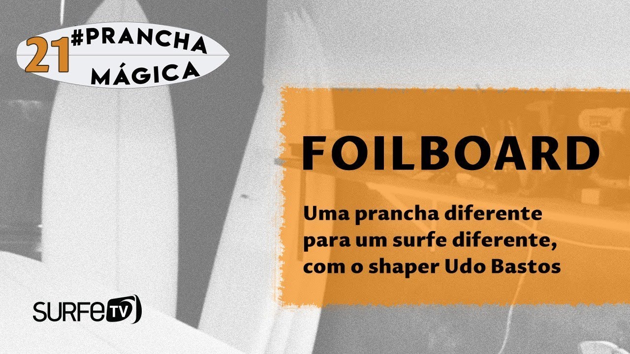 Prancha Mágica #21 - A prancha para um Surf diferente: Foilboard