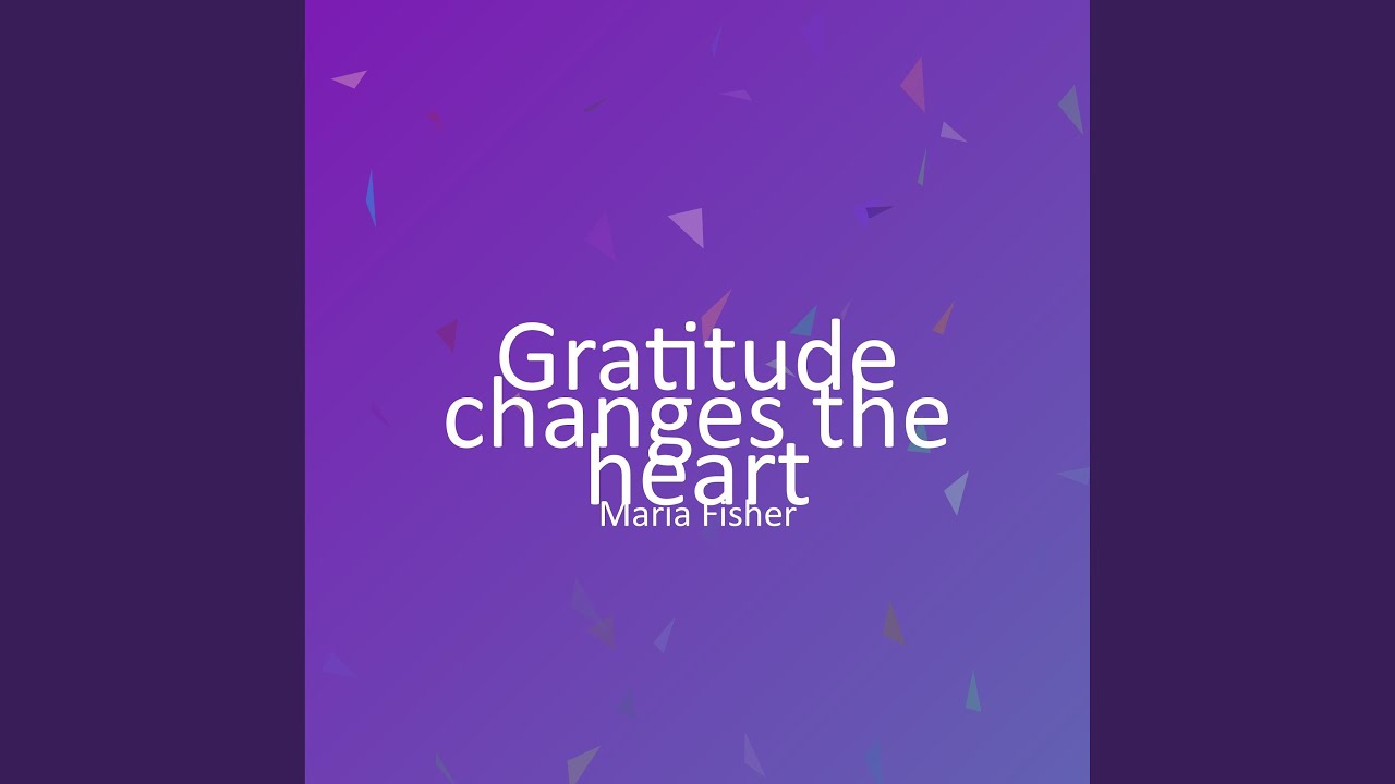 Gratitude changes the heart