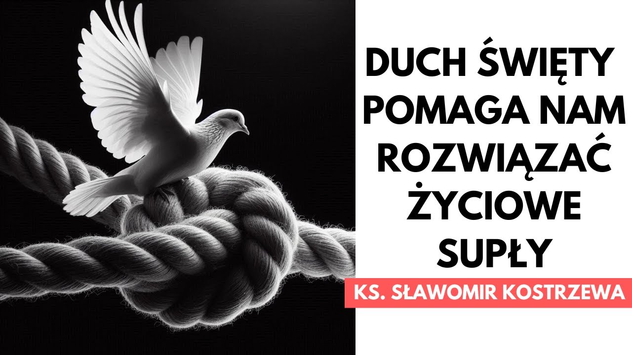 Duch Święty pomaga nam rozwiązać życiowe supły - ks. Sławomir Kostrzewa