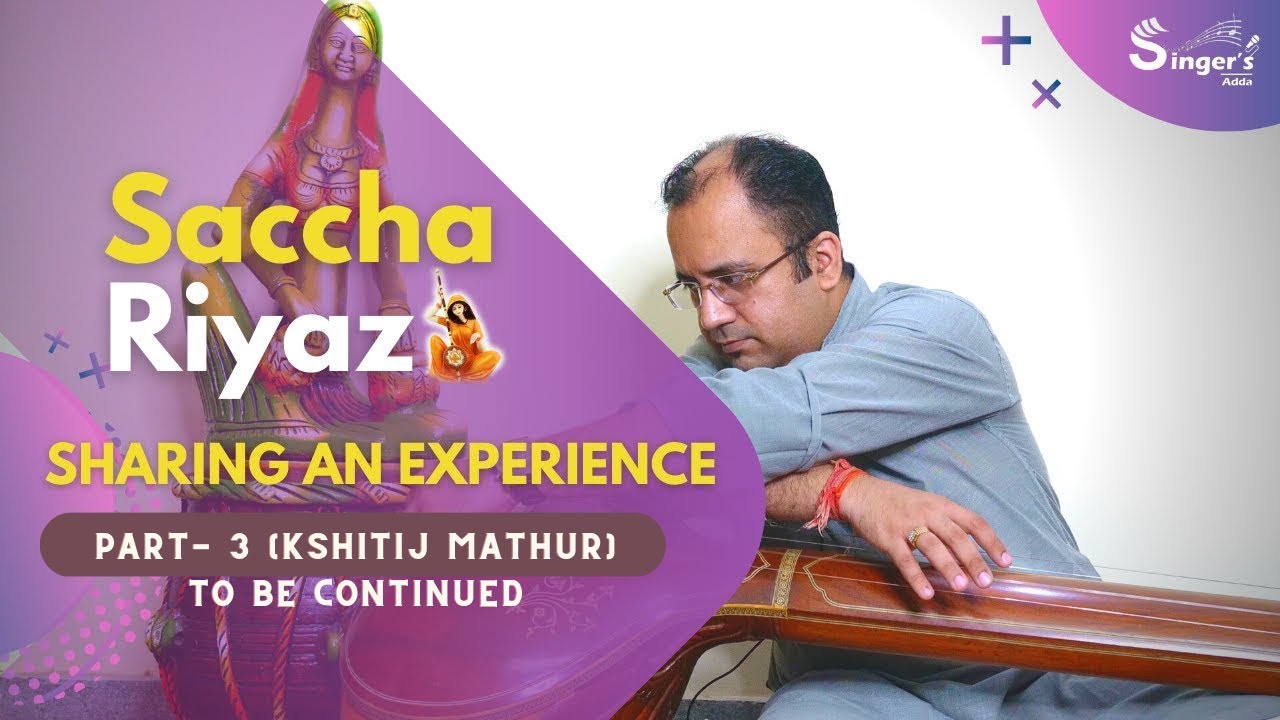 Saccha Riyaz (Sharing an experience) | Part 3 To be continued | Begin your riyaz | Singersadda