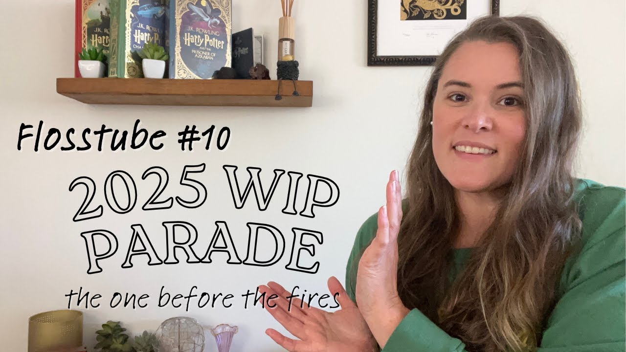 Flosstube #10: 2025 WIP Parade -  the one before the fires