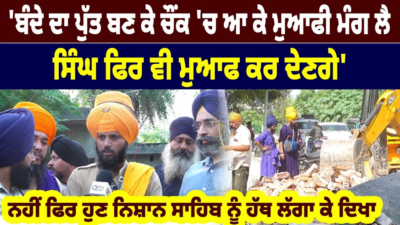 'ਬੰਦੇ ਦਾ ਪੁੱਤ ਬਣ ਕੇ ਚੌਂਕ 'ਚ ਆ ਕੇ ਮੁਆਫੀ ਮੰਗ ਲੈ  ਸਿੰਘ ਫਿਰ ਵੀ ਮਆਫ ਕਰ ਦੇਣਗੇ'