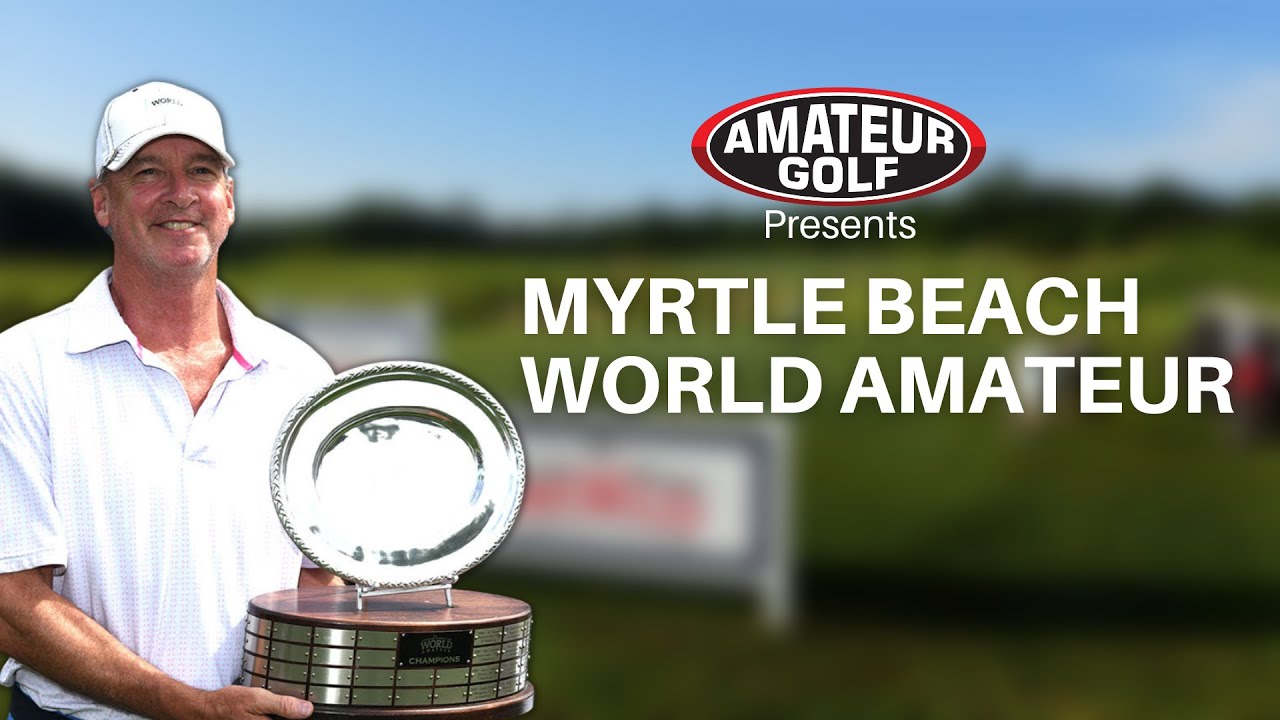 Myrtle Beach World Amateur Golf Tournament Experience