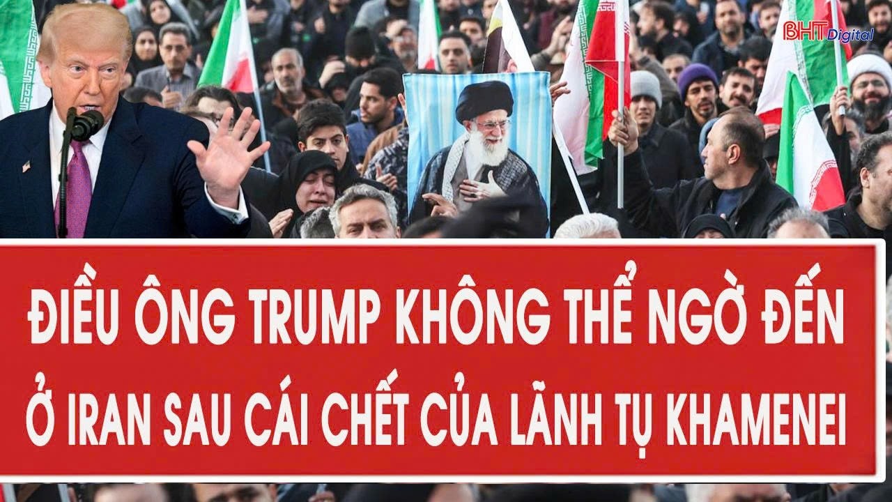 Cập nhật tối 6/3: Điều ông Trump không thể ngờ đến ở Iran sau cái chết của lãnh tụ Khamenei