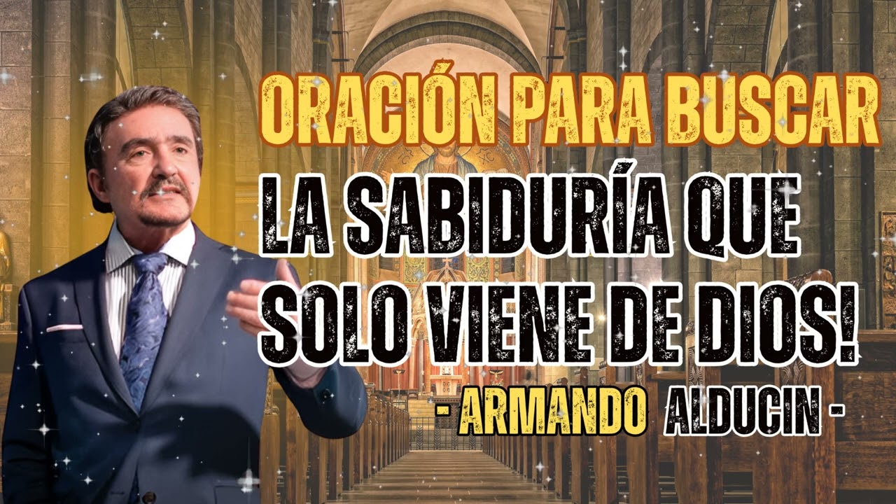 Oración Para Buscar La Sabiduría Que Solo Viene De Dios! - Dr. Armando Alducin