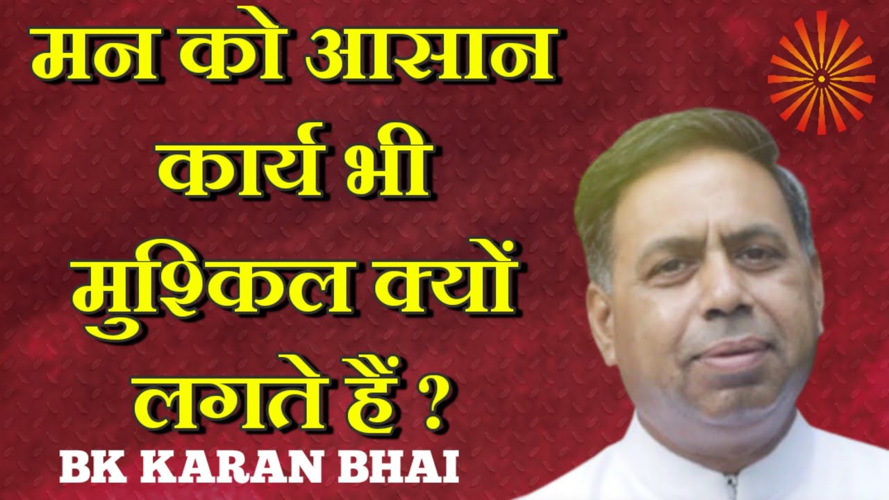 मन को आसान कार्य भी मुश्किल क्यों लगते हैं ? BK KARAN BHAI