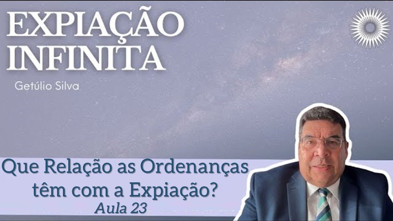 Expiação infinita - Aula 23 - Que Relações as Ordenanças têm com a Expiação?