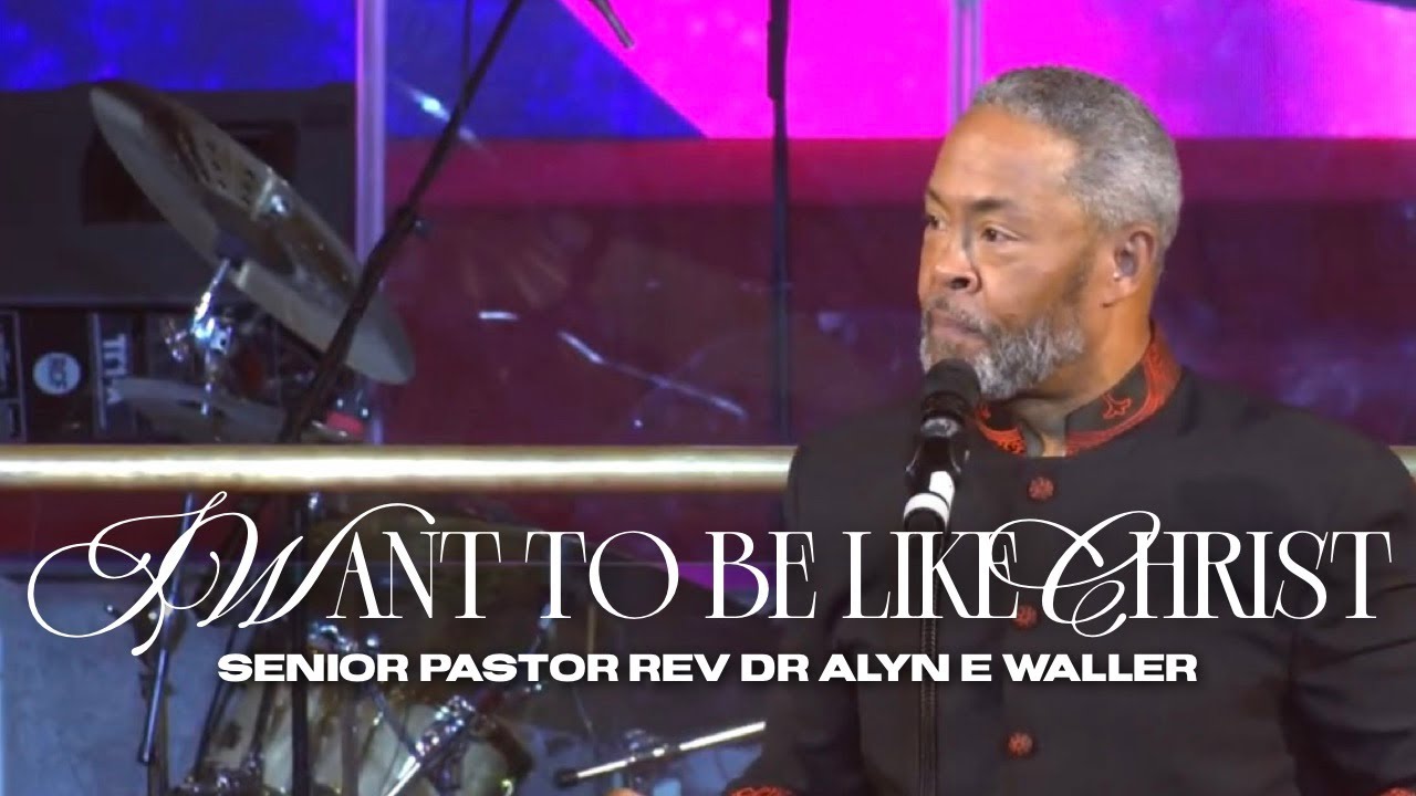 I Want to be Like Christ | Senior Pastor Rev Dr Alyn E Waller