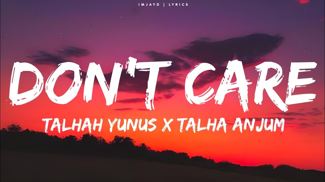 Talhah Yunus - Don't Care (Lyrics) ft. Talha Anjum | Don't Care Talhah Yunus lyrics |Prod.by Jokhay