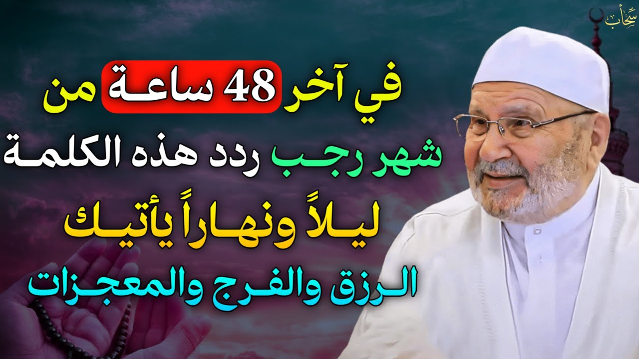 في آخر 48 ساعة من شهر رجب ردد هذه الكلمة ليلاً ونهاراً يأتيك الرزق والفرج والمعجزات..