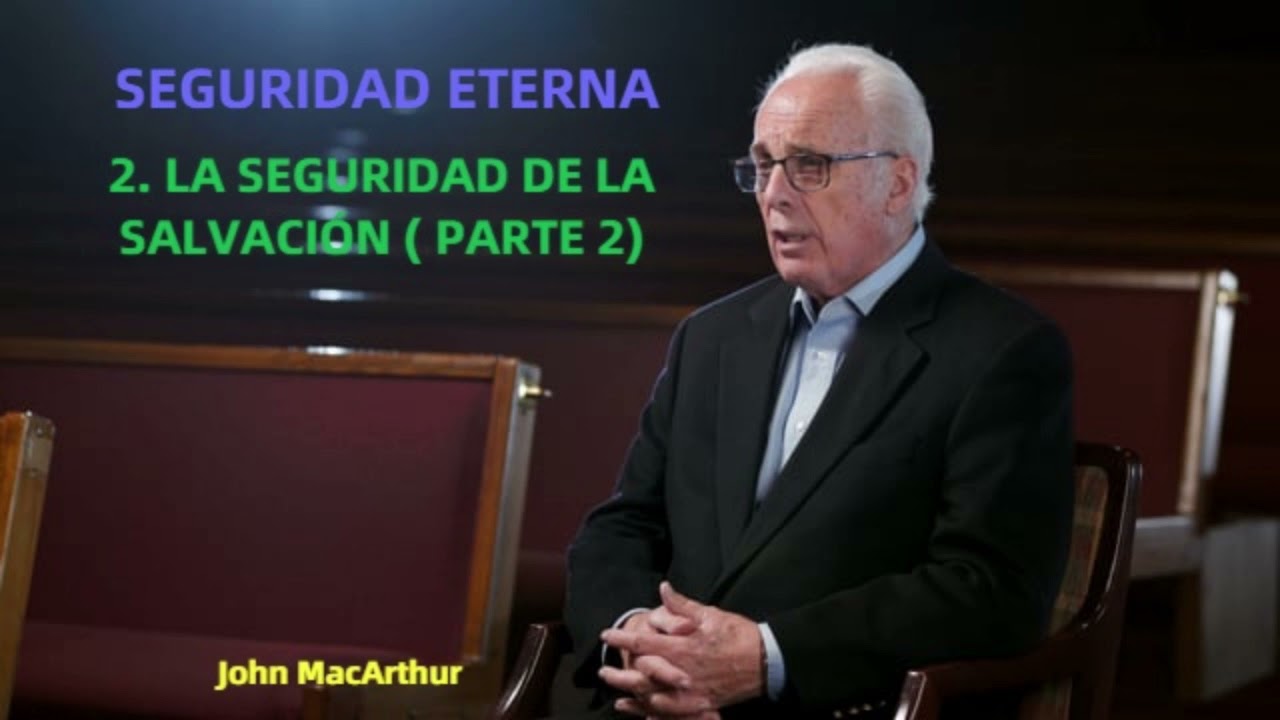 LA SEGURIDAD DE LA SALVACIÓN ( PARTE 2 )- John MacArthur