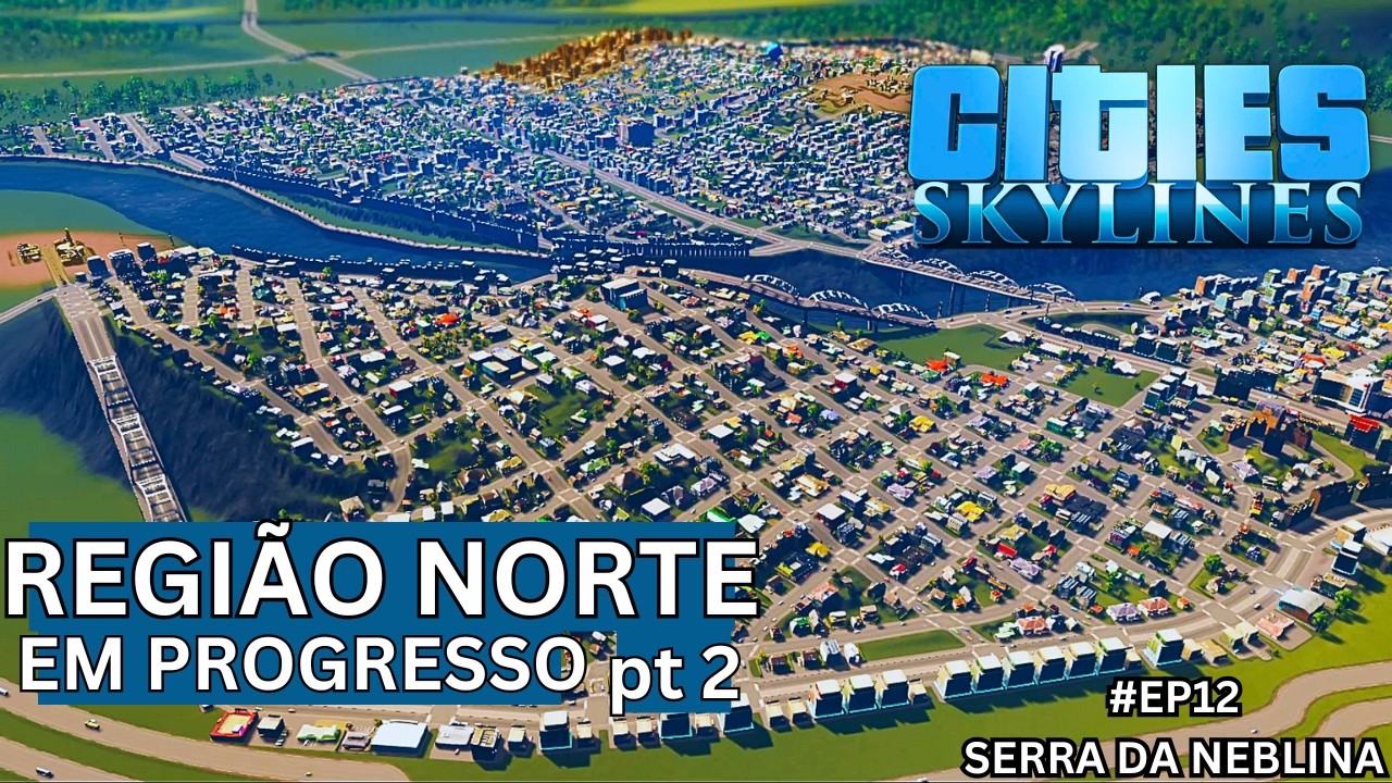 [EP12] Cities: Skylines - Região Norte em Progresso parte 2 (Serra da Neblina)