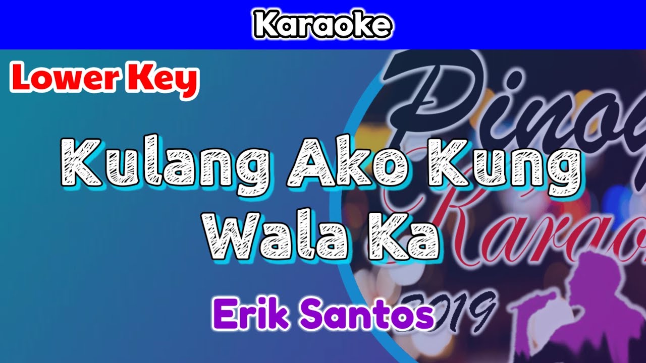 Kulang Ako Kung Wala Ka by Erik Santos (Karaoke : Lower Key)