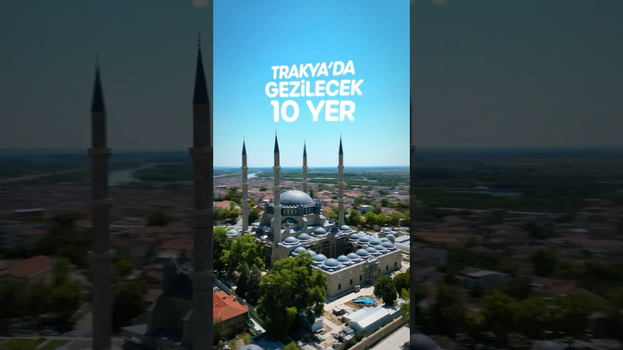 TRAKYA B&Ouml;LGESİNDE GEZİLECEK VE YAPILACAK 10 ŞEY!