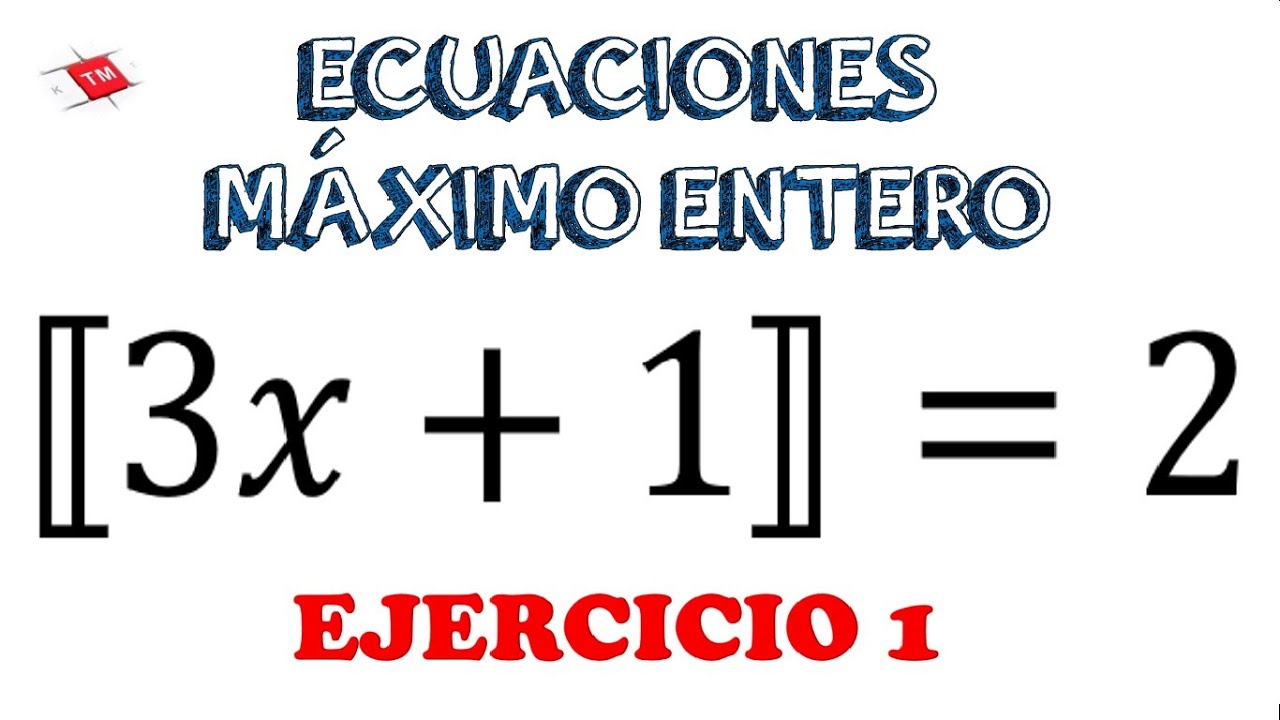 Ejercicio 1 ecuaciones máximo entero