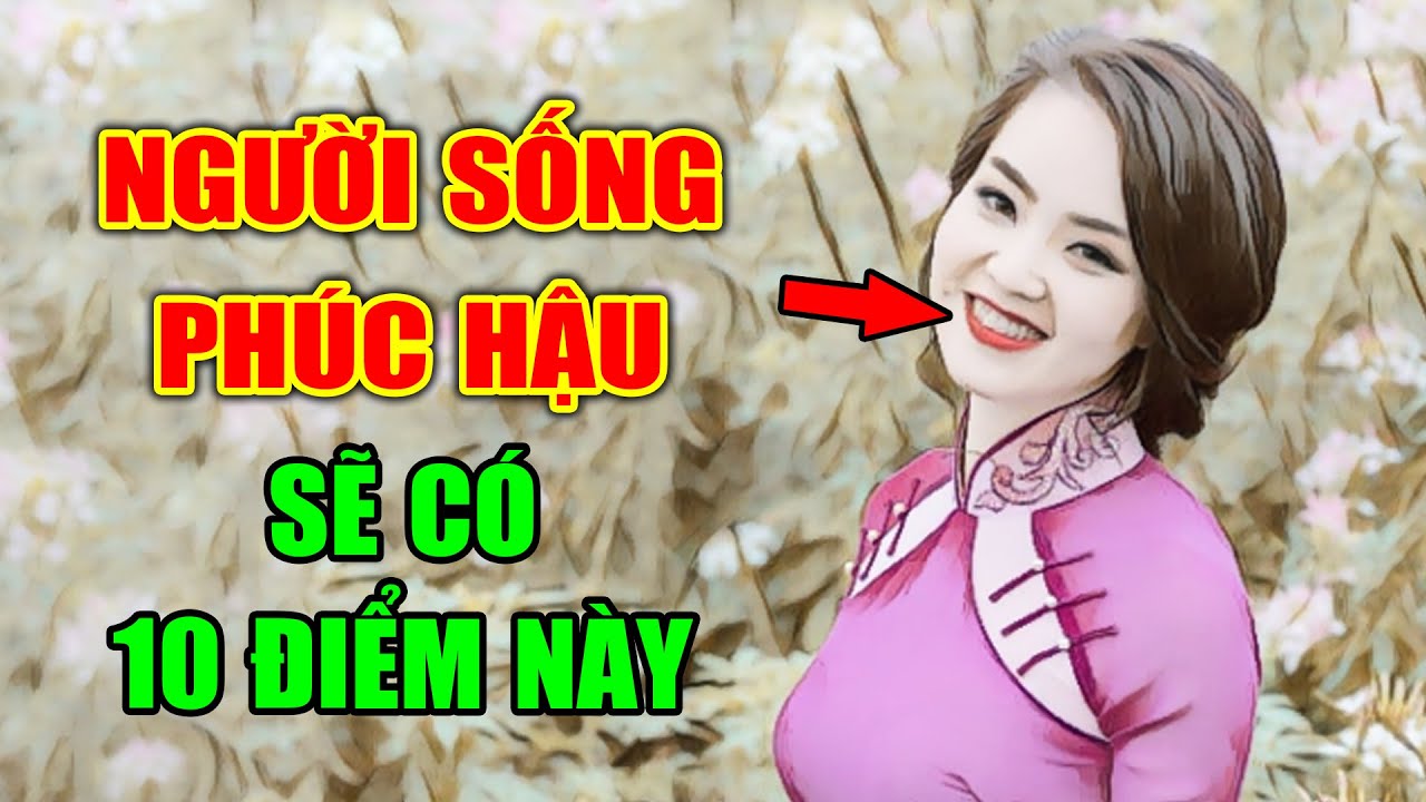 Người Phúc Hậu Nhìn Vào 10 Đặc Điểm Này Là Biết Ngay,Cả Đời Sung Sướng Còn Lâu Mới Khổ