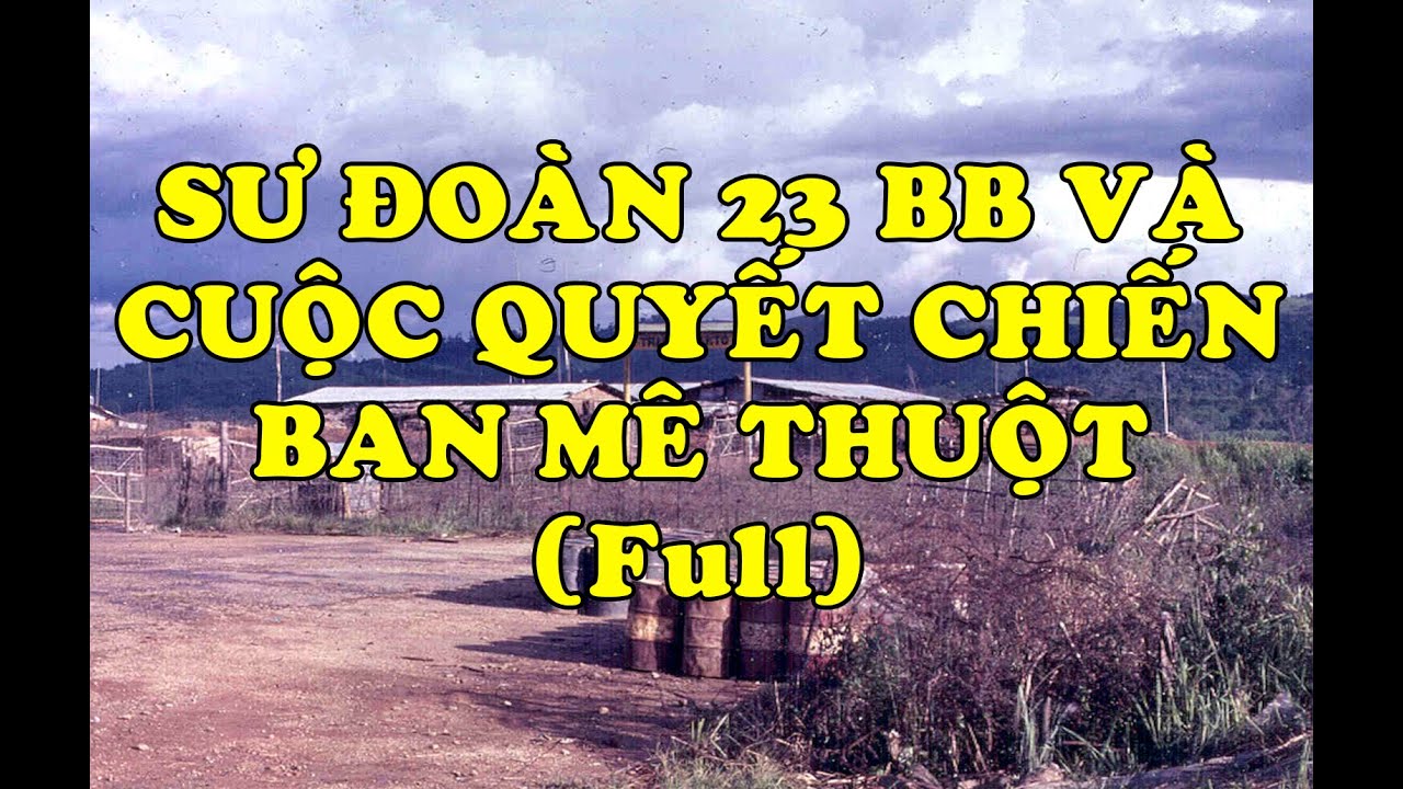 Hồi Ký Miền Nam | SƯ ĐOÀN 23 BỘ BINH VÀ CUỘC QUYẾT CHIẾN BAN MÊ THUỘT (Full)
