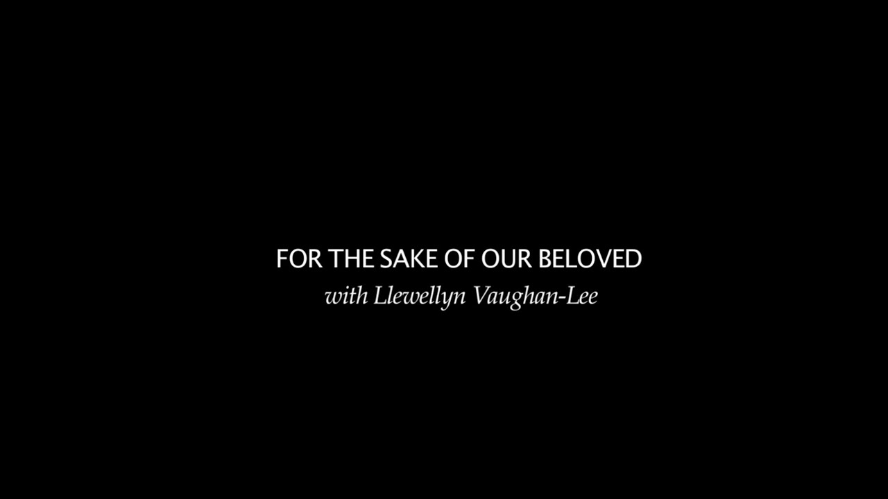 For the Sake of Our Beloved: Talk by Llewellyn Vaughan Lee