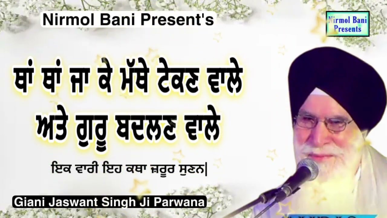 ਥਾਂ ਥਾਂ ਜਾ ਕੇ ਮੱਥੇ ਟੇਕਣ ਵਾਲੇ ਅਤੇ ਗੁਰੂ ਬਦਲਣ ਵਾਲੇ  | Giani Jaswant Singh Ji Parwana