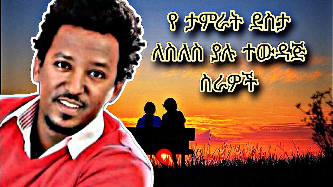 ለስለስ ያሉና ተወዳጅ የ ታምራት ደስታ ሙዚቃዎች best tamrat desta music 