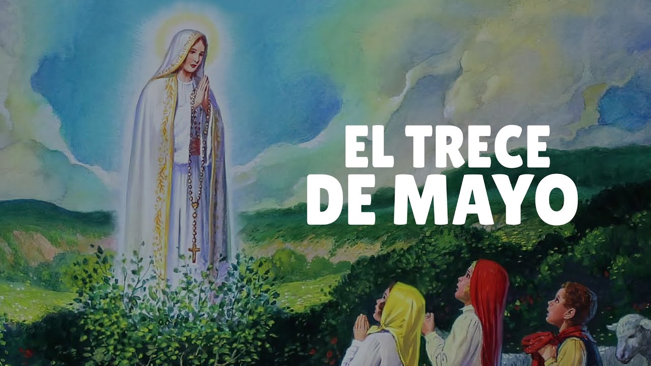 EL TRECE DE MAYO LA VIRGEN MAR&Iacute;A baj&oacute; de los cielos a Cova de Iria