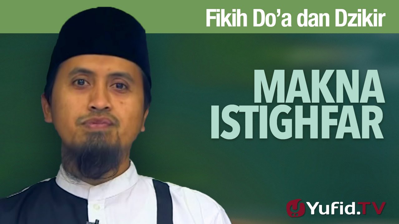 Kajian Fikih Doa dan Dzikir: Makna Istighfar - Ustadz Abdullah Zaen, MA