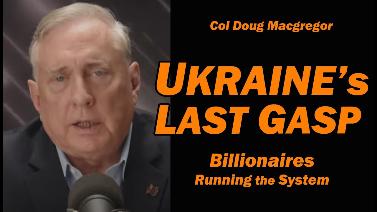 Полковник Даг Макгрегор: ПОСЛЕДНИЙ ВЗДОХ УКРАИНЫ: Миллиардеры управляют системой