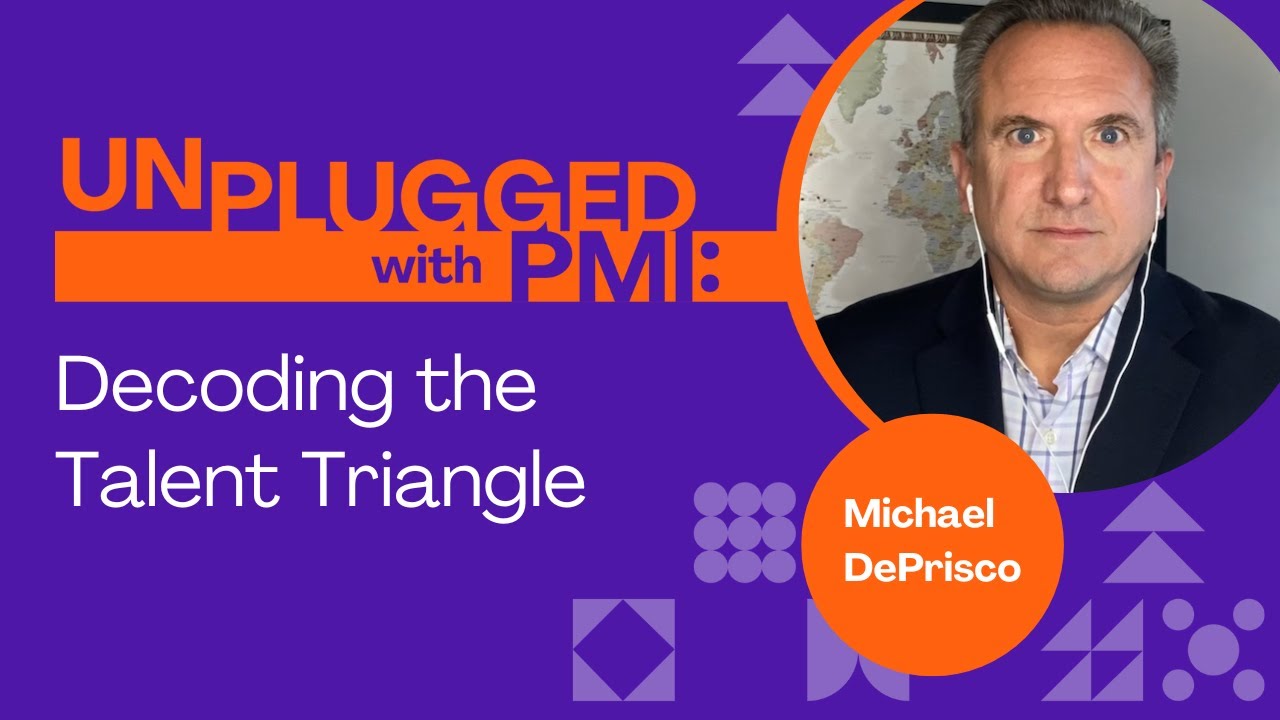 Unplugged with PMI: Decoding the PMI Talent Triangle&reg; - Evolve to Solve with Michael DePrisco