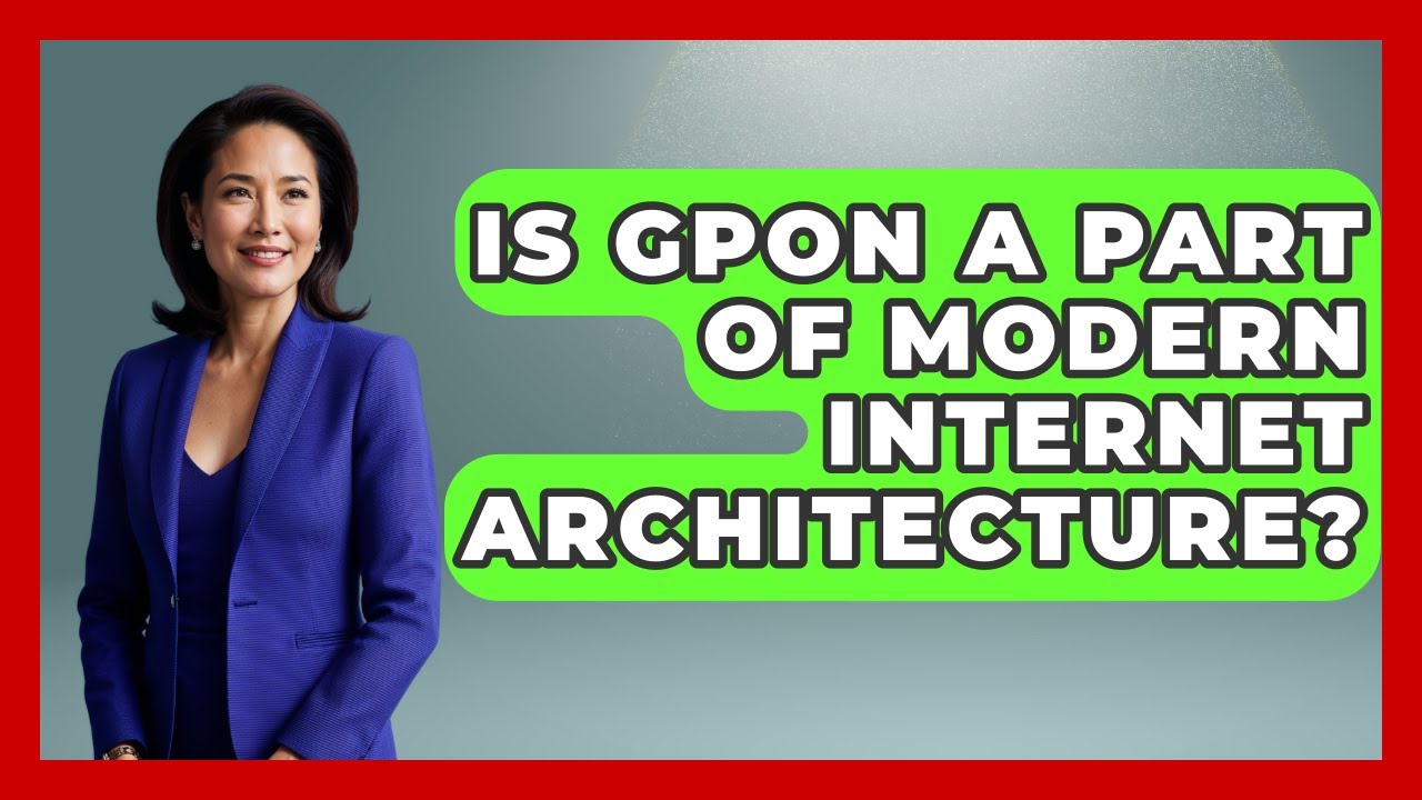 Is GPON a Part of Modern Internet Architecture? - Internet Infrastructure Explained