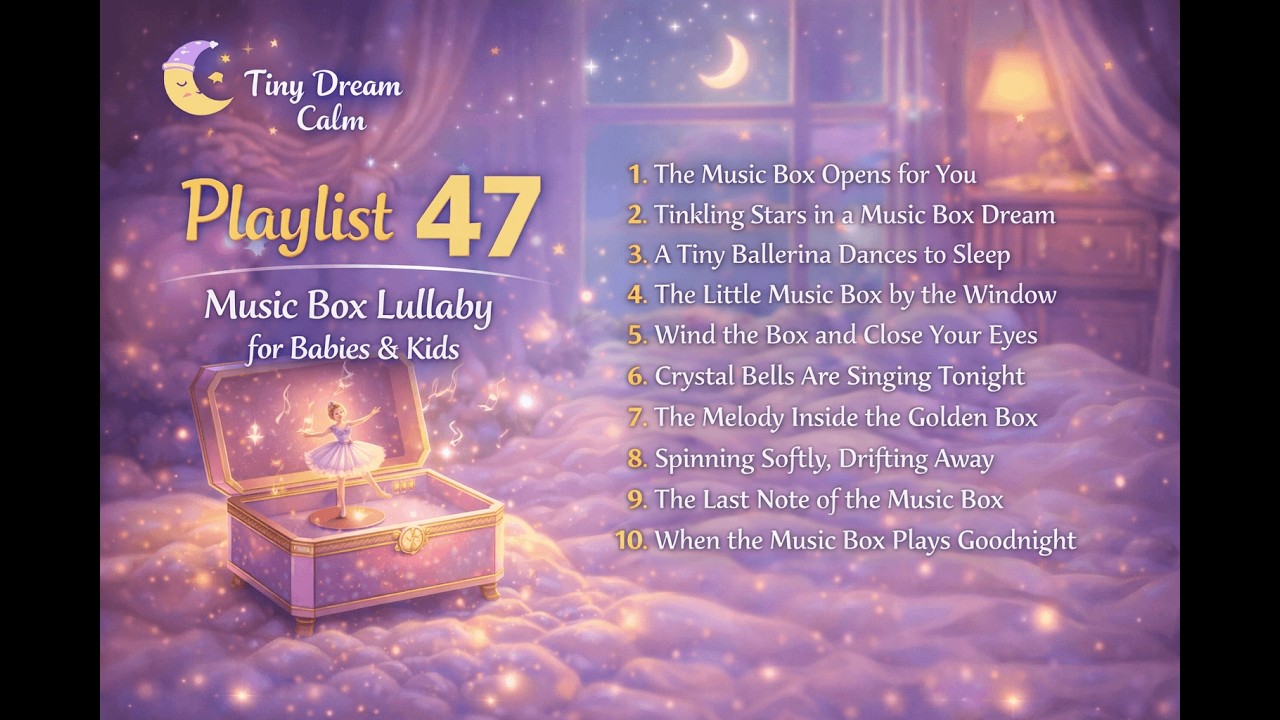Playlist 47 | 🎠 Music Box Lullaby | 10 Magical Sleep Songs for Babies & Kids | Tiny Dream Calm