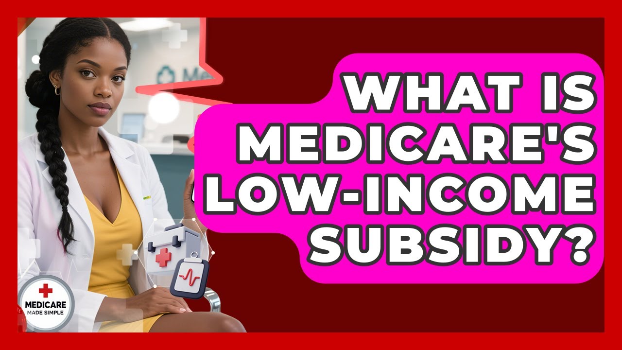 What Is Medicare's Low-Income Subsidy? - Medicare Made Simple Guide